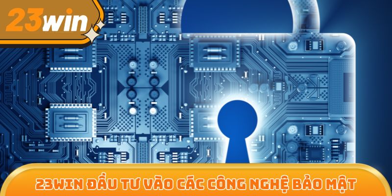 23Win đầu tư mạnh tay vào các công nghệ bảo mật tối tân