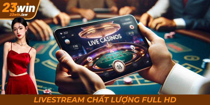 Chất lượng livestream full HD mang đến những trải nghiệm chân thực