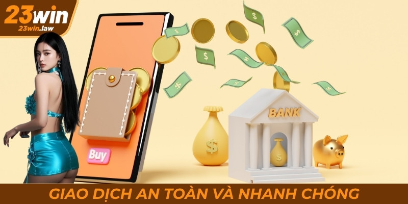 Giao dịch nổ hũ 23Win an toàn và nhanh chóng
