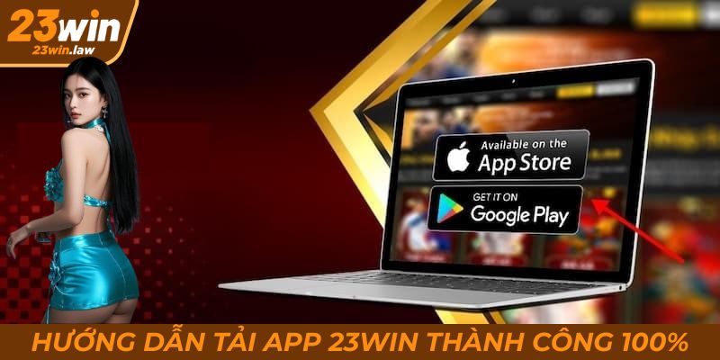 Hướng dẫn tải app 23Win thành công 100%