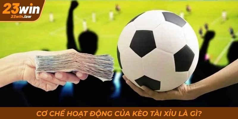Cơ chế hoạt động của kèo tài xỉu là gì?