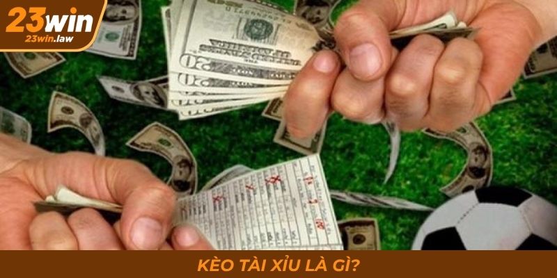 Kèo tài xỉu là gì?