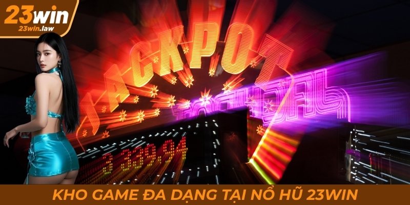 Kho game đa dạng tại nổ hũ 23Win