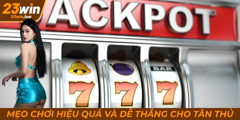 Mẹo chơi nổ hũ 23Win hiệu quả và dễ thắng cho tân thủ