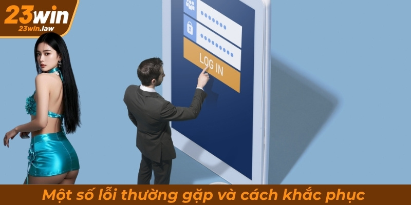 Một số lỗi thường gặp và cách khắc phục khi đăng nhập 23Win