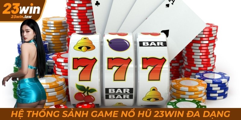 Hệ thống sảnh game nổ hũ 23win đa dạng