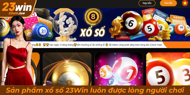 Sản phẩm xổ số 23Win luôn được lòng người chơi